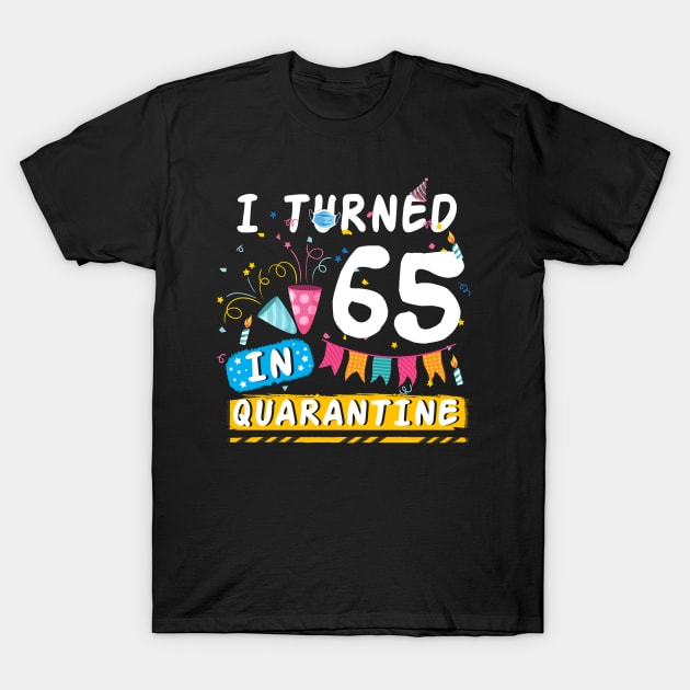 I Turned 65 In Quarantine,Quarantine Birthday Shirt, Quarantine Birthday Gift, Custom Birthday Quarantined Shirt, Kids Birthday Quarantine T-Shirt by Everything for your LOVE-Birthday